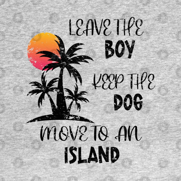 Distressed Leave The Boy Keep The Dog Move To An Island by eighttwentythreetees